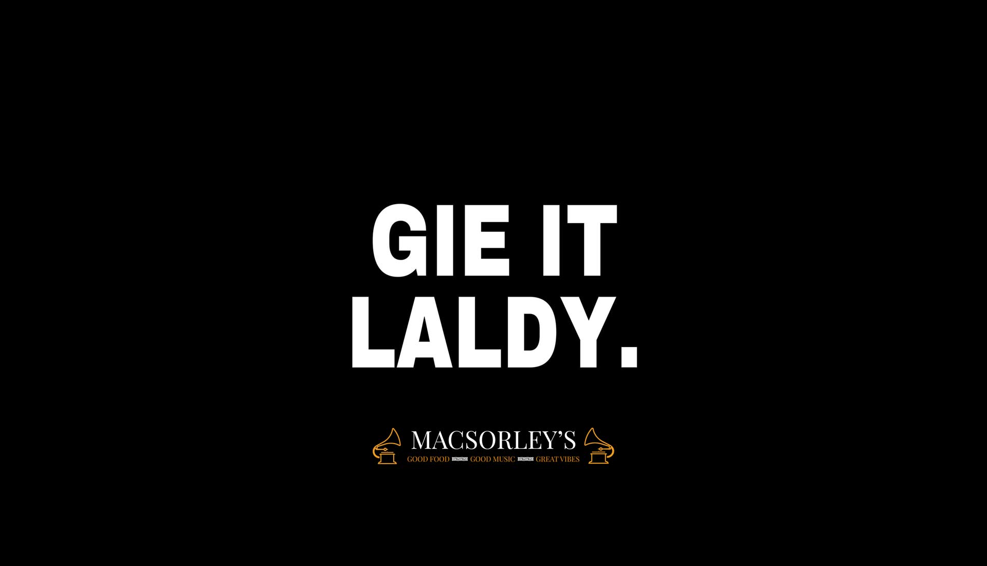 Gie it lady at Macsorley's